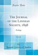 The Journal of the Linnean Society, 1898, Vol. 26: Zoology (Classic Reprint) di Linnean Society of London edito da Forgotten Books