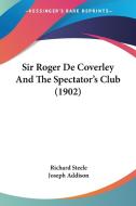Sir Roger de Coverley and the Spectator's Club (1902) di Richard Steele, Joseph Addison edito da Kessinger Publishing