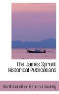 The James Sprunt Historical Publications di North Carolina Historical Society edito da Bibliolife