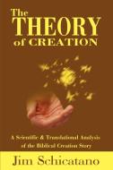 The Theory of Creation di Jim Schicatano edito da iUniverse