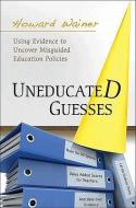 Uneducated Guesses - Using Evidence to Uncover Misguided Education Policies di Howard Wainer edito da Princeton University Press