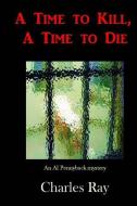 A Time to Kill, a Time to Die di Charles Ray edito da Uhuru Press