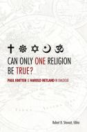 Can Only One Religion be True? di Robert B. Stewart edito da Fortress Press,U.S.