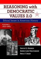 Reasoning with Democratic Values 2.0, Volume 1: Ethical Issues in American History, 1607-1865 di David E. Harris, Anne-Lise Halvorsen, Paul F. Dain edito da TEACHERS COLLEGE PR