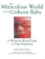 The Miraculous World of Your Unborn Baby: A Week-By-Week Guide to Your Pregnancy di Nikki Bradford, Bradford Nikki edito da McGraw-Hill