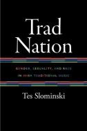 Trad Nation: Gender, Sexuality, and Race in Irish Traditional Music di Tes Slominski edito da WESLEYAN UNIV PR