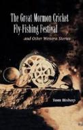 The Great Mormon Cricket Fly-fishing Festival And Other Western Stories di Tom Bishop edito da University Of New Mexico Press