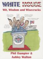 White House Wit, Wisdom and Wisecracks di Phil Dampier, Ashley Walton edito da BARZIPAN PUB