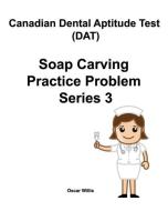 Canadian Dental Aptitude Test (DAT) Soap Carving Practice Problem Series 3 di Oscar Willis edito da LIGHTNING SOURCE INC