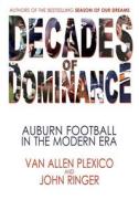 Decades of Dominance: Auburn Football in the Modern Era di Van Allen Plexico, John Ringer edito da White Rocket Books