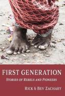 First Generation: Stories of Rebels and Pioneers di Rick Zachary, Bev Zachary edito da Bonhoeffer Publishing