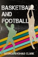 Basketball and Football di George Thomas Clark edito da LIGHTNING SOURCE INC