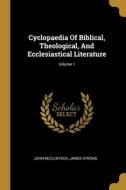 Cyclopaedia Of Biblical, Theological, And Ecclesiastical Literature; Volume 1 di John Mcclintock, James Strong edito da WENTWORTH PR