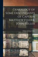 Genealogy of Some Descendants of Captain Matthew Fuller, John Fuller di William Hyslop Fuller edito da LEGARE STREET PR