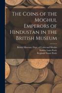 The Coins of the Moghul Emperors of Hindustan in the British Museum di Stanley Lane-Poole, Reginald Stuart Poole edito da LEGARE STREET PR