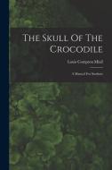 The Skull Of The Crocodile: A Manual For Students di Louis Compton Miall edito da LEGARE STREET PR
