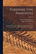 Yorkshire Type Ammonites: The Original Descriptions Reprinted, and Illustrated by Figures of The Types, Reproduced From Photographs Mainly by J. di Sydney Savory Buckman, Arthur Morley Davies edito da LEGARE STREET PR