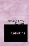 Cabotins di Calmann Levy Editeur edito da Bibliolife