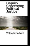 Enquiry Concerning Political Justice di William Godwin edito da Bibliolife