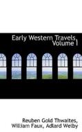 Early Western Travels, Volume I di Reuben Gold Thwaites, William Faux, Adlard Welby edito da Bibliolife