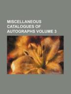 Miscellaneous Catalogues of Autographs Volume 3 di Books Group edito da Rarebooksclub.com