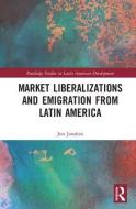 Market Liberalizations and Emigration from Latin America di Jon Jonakin edito da Taylor & Francis Ltd