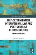 Self-Determination, International Law and Post-Conflict Reconstruction di Manuela Melandri edito da Taylor & Francis Ltd