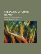 The Pearl Of Orr's Island; A Story Of The Coast Of Maine di Harriet Beecher Stowe edito da General Books Llc