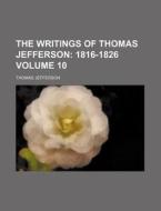 The Writings Of Thomas Jefferson 10 ; 1 di Thomas Jefferson edito da Rarebooksclub.com