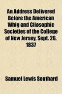 An Address Delivered Before The American di Samuel Lewis Southard edito da General Books