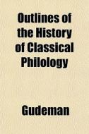 Outlines Of The History Of Classical Phi di Gudeman edito da General Books