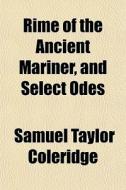 Rime Of The Ancient Mariner, And Select di Samuel Taylor Coleridge edito da General Books