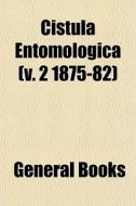 Cistula Entomologica V. 2 1875-82 di General Books edito da General Books