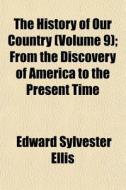 The History Of Our Country Volume 9 ; F di Edward Sylvester Ellis edito da General Books