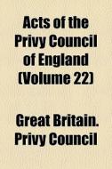 Acts Of The Privy Council Of England Vo di Great Britain Privy Council edito da General Books