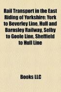 Rail Transport In The East Riding Of Yor di Books Llc edito da Books LLC, Wiki Series