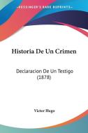 Historia de Un Crimen: Declaracion de Un Testigo (1878) di Victor Hugo edito da Kessinger Publishing