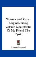 Women and Other Enigmas: Being Certain Meditations of My Friend the Cynic di Laurens Maynard edito da Kessinger Publishing