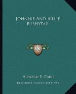Johnnie and Billie Bushytail di Howard R. Garis edito da Kessinger Publishing
