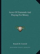 Acres of Diamonds and Praying for Money di Russell Herman Conwell edito da Kessinger Publishing