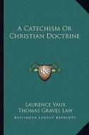 A Catechism or Christian Doctrine di Laurence Vaux edito da Kessinger Publishing