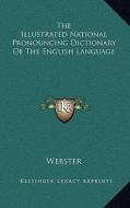 The Illustrated National Pronouncing Dictionary of the English Language di Robert Ed. Webster edito da Kessinger Publishing