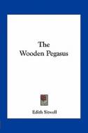 The Wooden Pegasus di Edith Louisa Sitwell edito da Kessinger Publishing