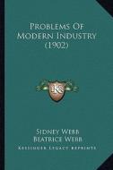 Problems of Modern Industry (1902) di Sidney Webb, Beatrice Webb edito da Kessinger Publishing