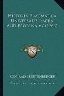 Historia Pragmatica Universalis, Sacra and Profana V7 (1765) di Conrad Hertenberger edito da Kessinger Publishing