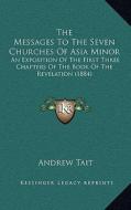 The Messages to the Seven Churches of Asia Minor: An Exposition of the First Three Chapters of the Book of the Revelation (1884) di Andrew Tait edito da Kessinger Publishing