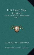 Het Land Van Rubens: Belgische Reisherinneringen (1881) di Conrad Busken Huet edito da Kessinger Publishing