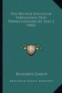 Das Heutige Englische Verfassungs Und Verwaltungsrecht, Part 2 (1860) di Rudolf Von Gneist edito da Kessinger Publishing