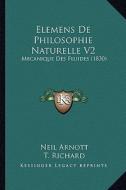 Elemens de Philosophie Naturelle V2: Mecanique Des Fluides (1830) di Neil Arnott edito da Kessinger Publishing