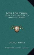 Love for China: Exemplified in Memorials of Mary Gunson (1865) di George Piercy edito da Kessinger Publishing